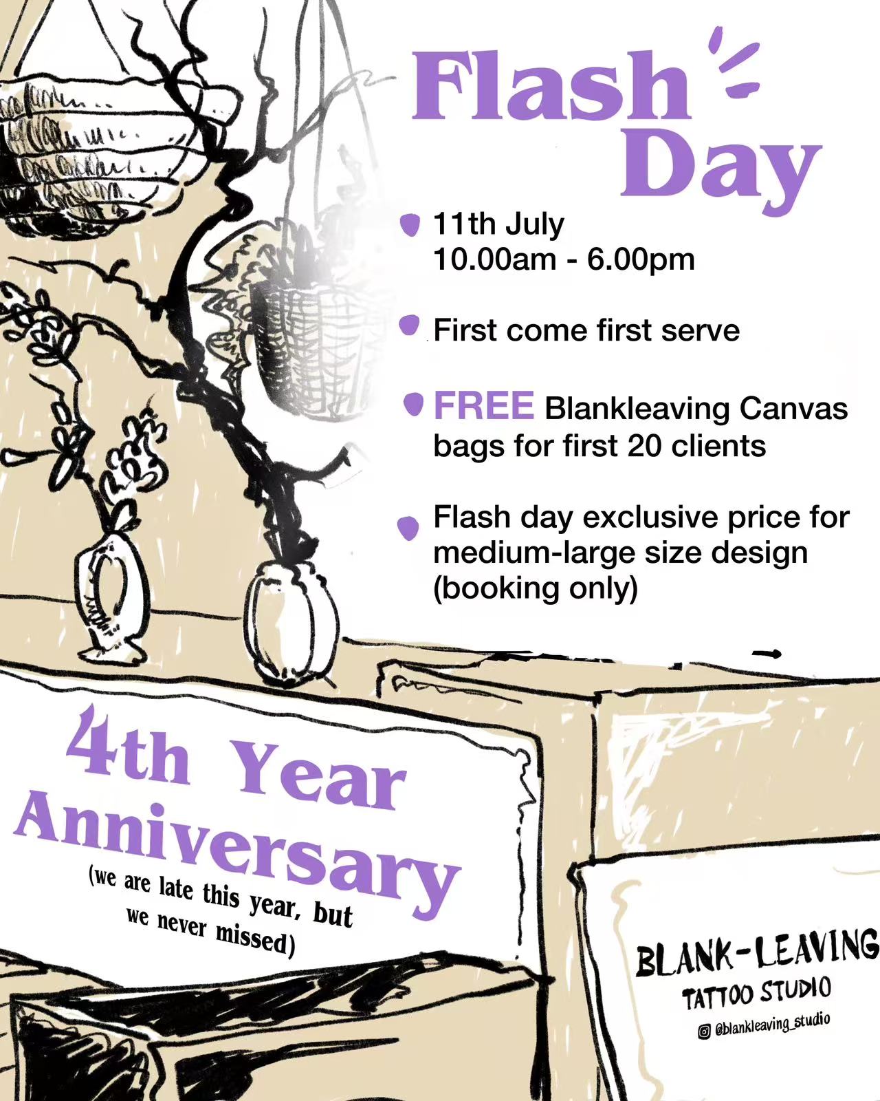 Flash Day on 11 July from 10.00am to 6.00pm. First come first serve. Free Blankleaving canvas bags for first 20 clients. Flash day exclusive price for medium-large size design by booking only.